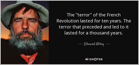 Edward Abbey quote: The "terror" of the French Revolution lasted for ...