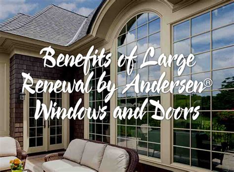 Benefits of Large Renewal by Andersen® Windows and Doors