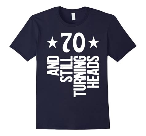 70 Turning Heads Shirt Funny 70th Birthday Gift-PL – Polozatee