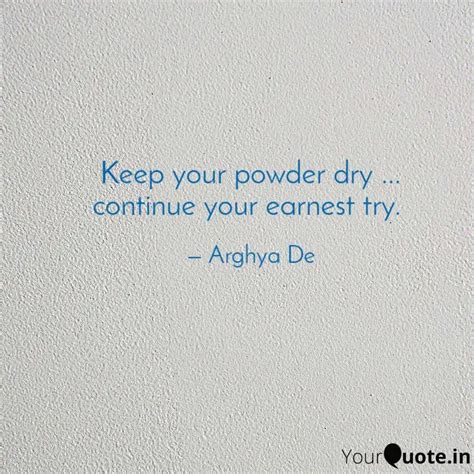 Keep your powder dry ... ... | Quotes & Writings by Arghya De | YourQuote