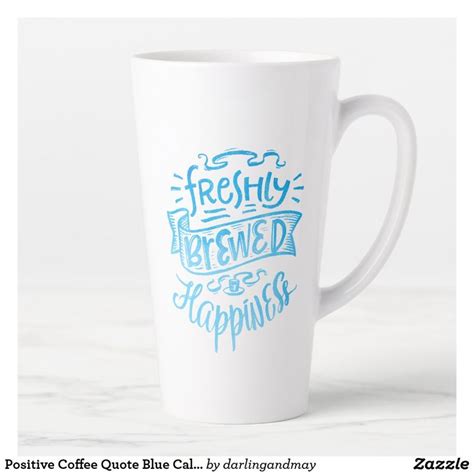 Tall White Latte Mug with Positive Coffee Quote in Blue Calligraphy ...