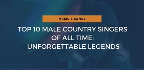 Top 10 Male Country Singers Of All Time: Unforgettable Legends