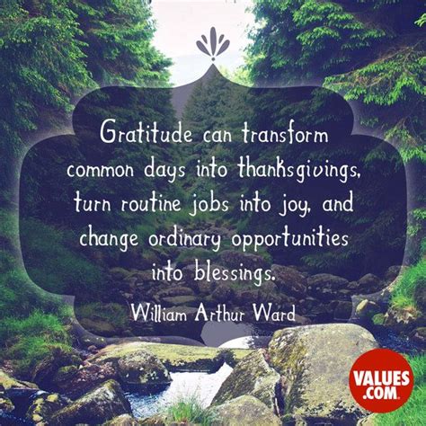 “Gratitude can transform common days into thanksgivings, turn routine ...