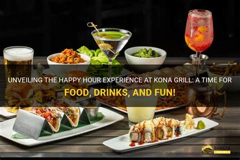 Unveiling The Happy Hour Experience At Kona Grill: A Time For Food, Drinks, And Fun! | ShunGrill