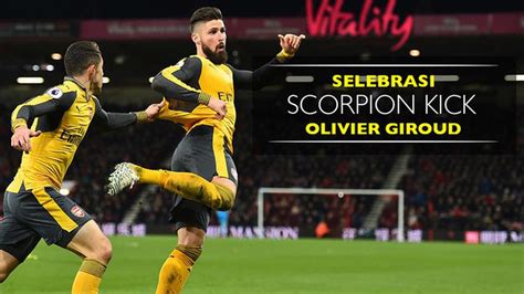 Ini Selebrasi Scorpion Kick Striker Arsenal, Olivier Giroud - Video ...