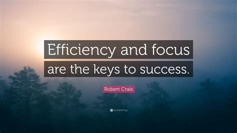 Robert Crais Quote: “Efficiency and focus are the keys to success.” (9 ...