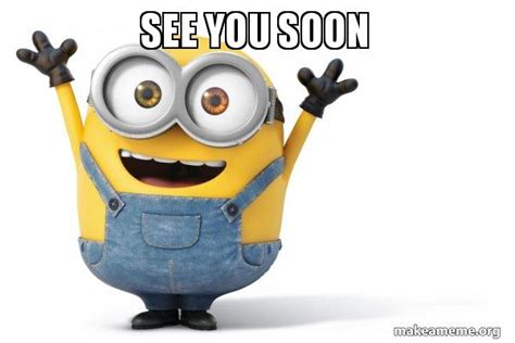 See you soon - Happy Minion Meme Generator