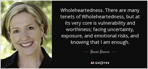 Brené Brown quote: Wholeheartedness. There are many tenets of Wholeheartedness, but at its...