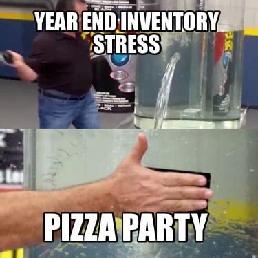 Meme Creator - Funny Year end inventory stress Pizza party Meme ...