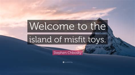 Stephen Chbosky Quote: “Welcome to the island of misfit toys.”