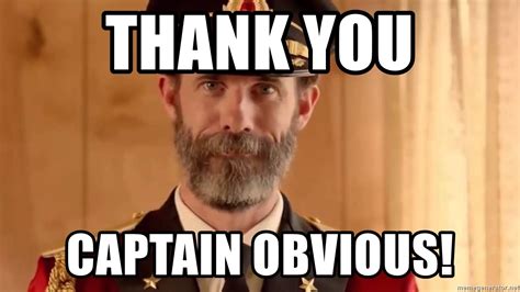 Thank You Captain Obvious Meme | www.pixshark.com - Images Galleries With A Bite!