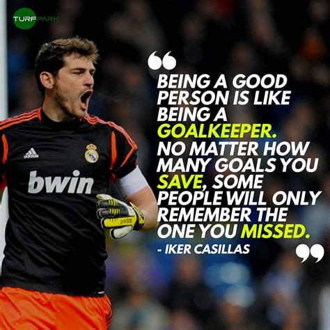 I don't want to be remembered as a good goalkeeper. I want to be remembered as a great person ...