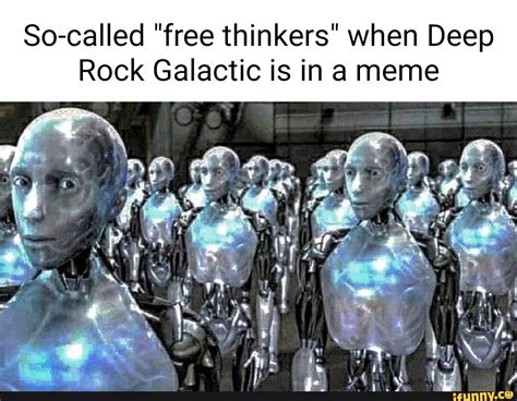 So-called "free thinkers" when Deep Rock Galactic is in a meme - iFunny