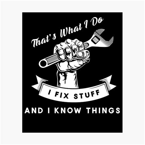 "That's What I Do I Fix Stuff And I Know Things, Mechanic, Handyman" Photographic Print for Sale ...