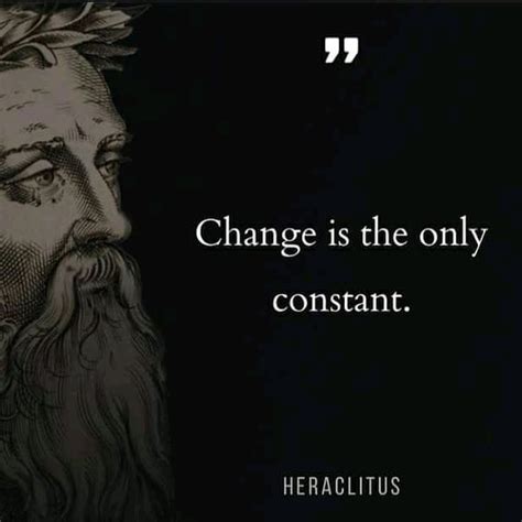 Change is the only constant. Heraclitus. - Phrases