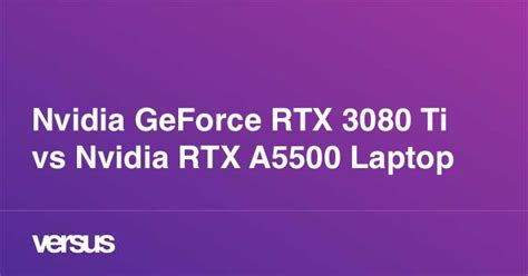 Nvidia GeForce RTX 3080 Ti vs Nvidia RTX A5500 Laptop: What is the difference?