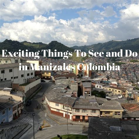 Exciting Things to see and do in Manizales, Colombia - To Travel Too