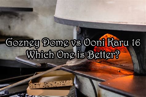 Gozney Dome vs Ooni Karu 16: Which One is Better? - Dry Street Pub and ...