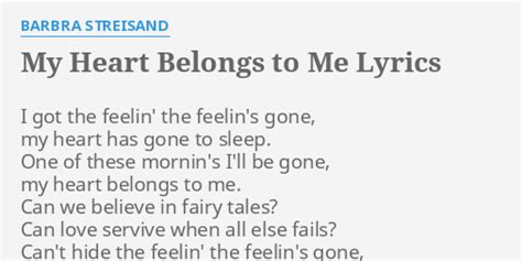 "MY HEART BELONGS TO ME" LYRICS by BARBRA STREISAND: I got the feelin'...