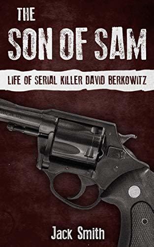 The Son of Sam: Life of Serial Killer David Berkowitz by Jack Smith | Goodreads