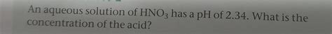 Solved An aqueous solution of HNO3 ﻿has a pH of 2.34. ﻿What | Chegg.com