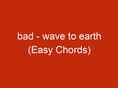 bad – wave to earth (Easy Chords)