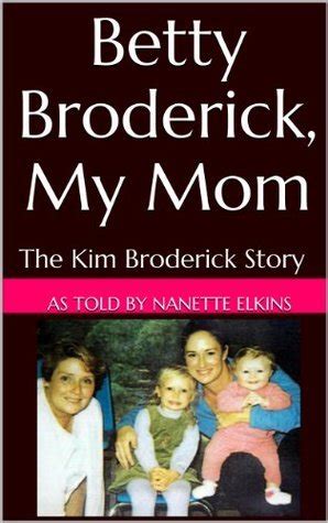 Betty Broderick, My Mom: The Kim Broderick Story by Nanette Elkins | Goodreads