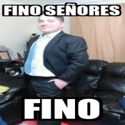 Meme Personalizado - fino señores fino - 32532021