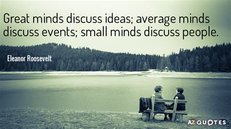 Eleanor Roosevelt quote: Great minds discuss ideas; average minds ...