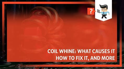 Coil Whine: What Causes It, How To Fix It, and More - One Computer Guy