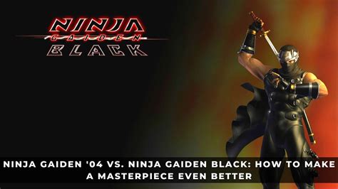 Ninja Gaiden '04 vs. Ninja Gaiden Black: How to Make a Masterpiece Even ...