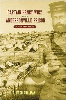 Captain Henry Wirz and Andersonville Prison: A Reappraisal: R. Fred ...