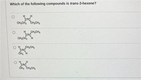 Solved Which of the following compounds is trans-3-hexene? | Chegg.com