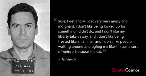 “Sure, I get angry. I get very, very angry…” Ted Bundy Quote