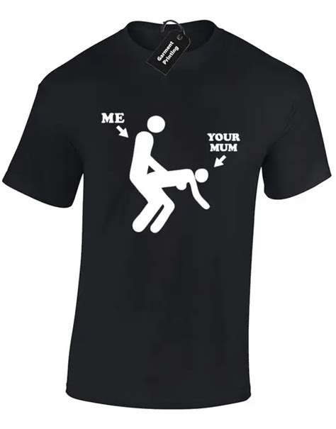 ME YOUR MUM MENS T SHIRT FUNNY RUDE EXPLICIT CONTENT DESIGN JOKE COMEDY ...