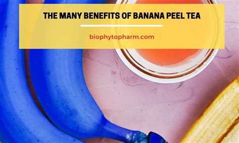 The Many Benefits Of Banana Peel Tea | Biophytopharm