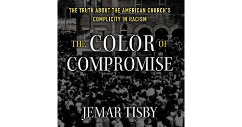 The Color of Compromise: The Truth about the American Church’s Complicity in Racism by Jemar Tisby