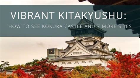 Vibrant Kitakyushu: How To See Kokura Castle And 7 More Sites