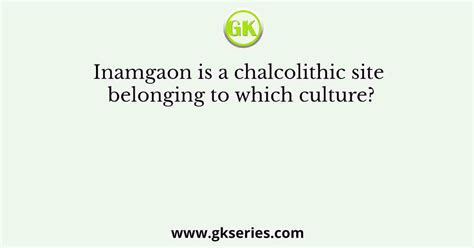 Inamgaon is a chalcolithic site belonging to which culture?