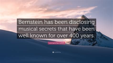 Leonard Bernstein Quote: “Bernstein has been disclosing musical secrets that have been well ...