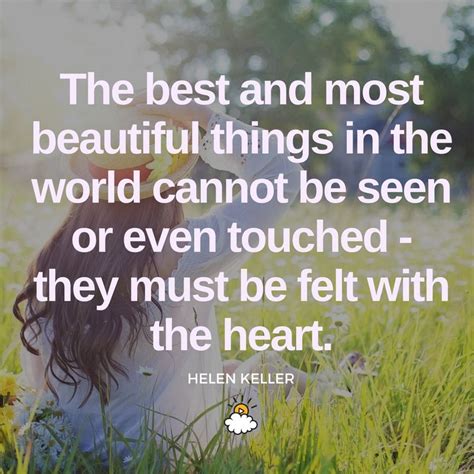 "The best and most beautiful things in the world cannot be seen or even touched—they must ...