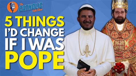 5 Things I'd Change About The Catholic Church If I Was The Pope | The ...