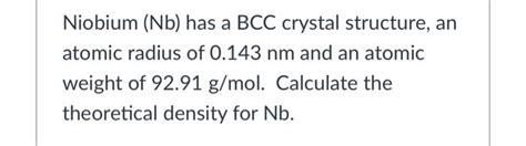 Solved Niobium (Nb) has a BCC crystal structure, an atomic | Chegg.com