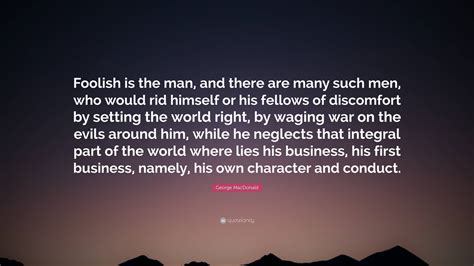 George MacDonald Quote: “Foolish is the man, and there are many such ...