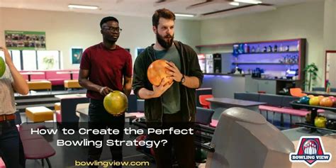 How to Create the Perfect Bowling Strategy?