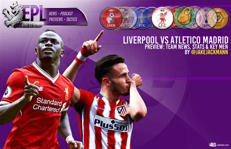 Liverpool vs Atletico Madrid Preview | Team News, Stats & Key Men - EPL Index: Unofficial ...