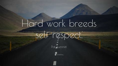 Pat Summitt Quote: “Hard work breeds self-respect.”