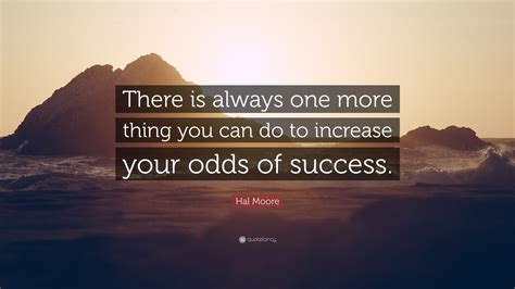 Hal Moore Quote: “There is always one more thing you can do to increase ...