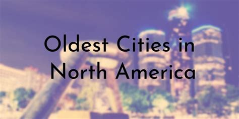 10 Oldest Cities in North America (Updated 2024) - Oldest.org