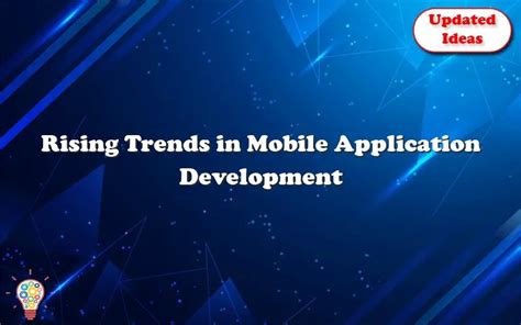 Rising Trends In Mobile Application Development - Updated Ideas